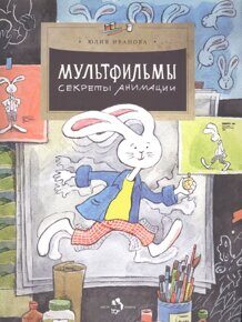 Мультфильмы: Секреты анимации, Ю. Иванова, книга